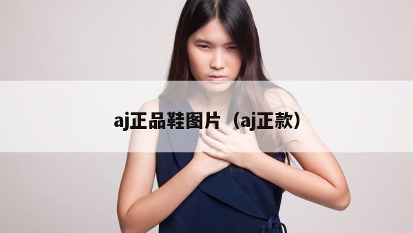 aj正品鞋图片（aj正款）