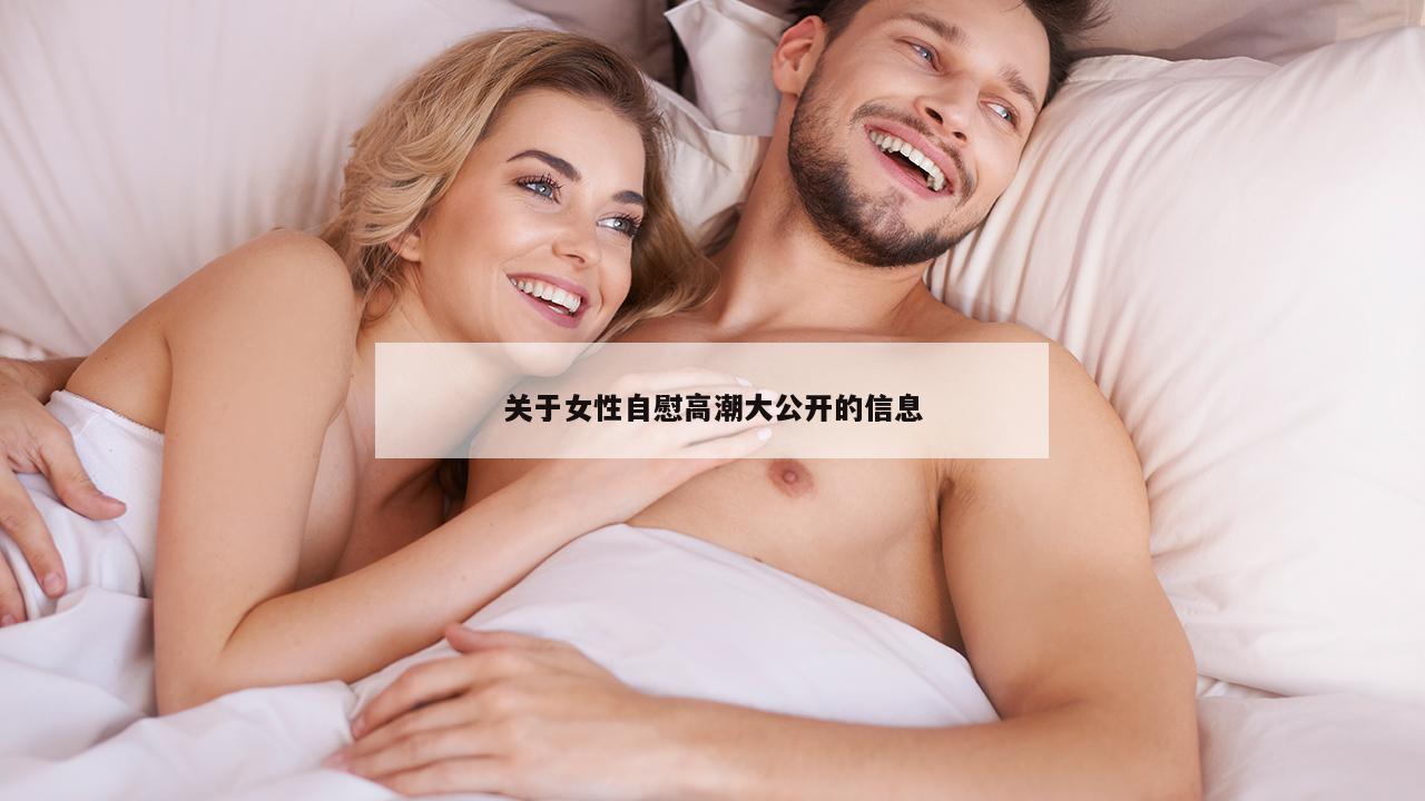 关于女性自慰高潮大公开的信息