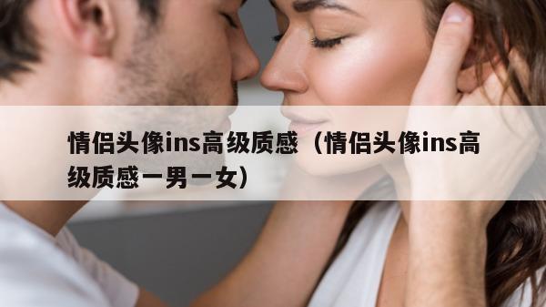 情侣头像ins高级质感（情侣头像ins高级质感一男一女）