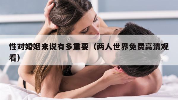 性对婚姻来说有多重要（两人世界免费高清观看）