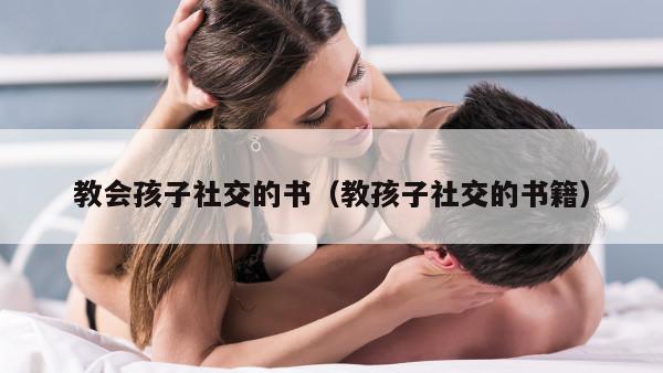 教会孩子社交的书（教孩子社交的书籍）