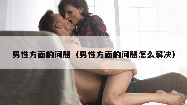 男性方面的问题（男性方面的问题怎么解决）