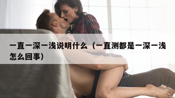 一直一深一浅说明什么（一直测都是一深一浅怎么回事）