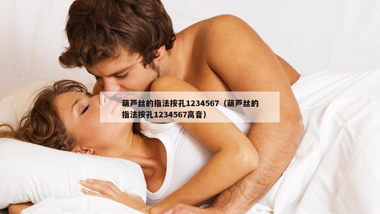 葫芦丝的指法按孔1234567（葫芦丝的指法按孔1234567高音）